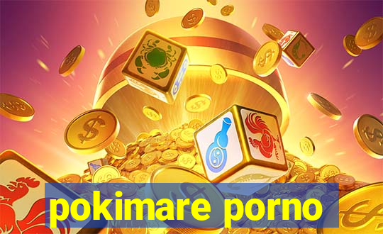 pokimare porno